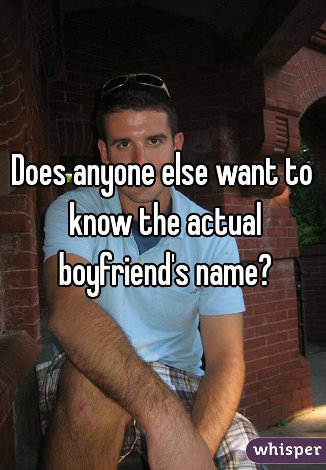 Does anyone else want to know the actual boyfriend's name?