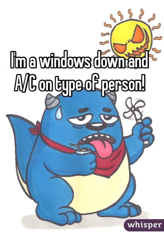 I'm a windows down and 
A/C on type of person! 