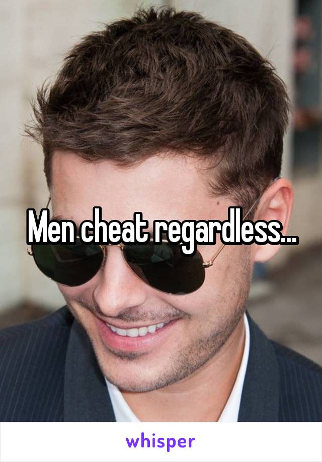 Men cheat regardless...