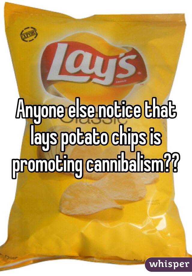 Anyone else notice that lays potato chips is promoting cannibalism?? 