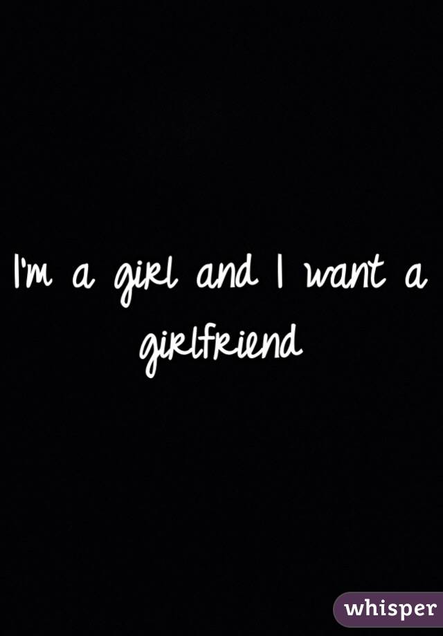 I'm a girl and I want a girlfriend 