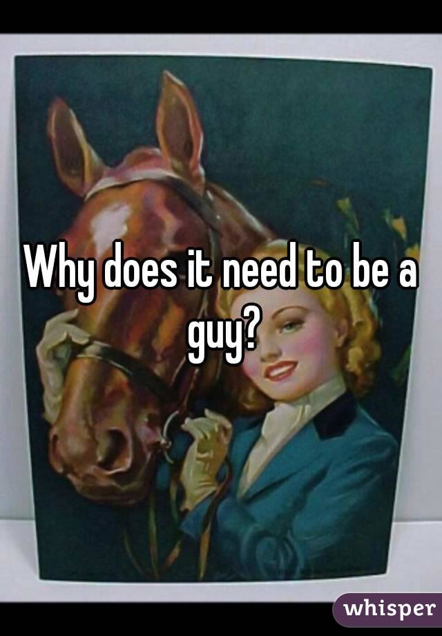 Why does it need to be a guy?
