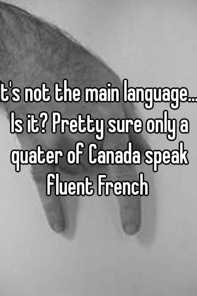 it-s-not-the-main-language-is-it-pretty-sure-only-a-quater-of