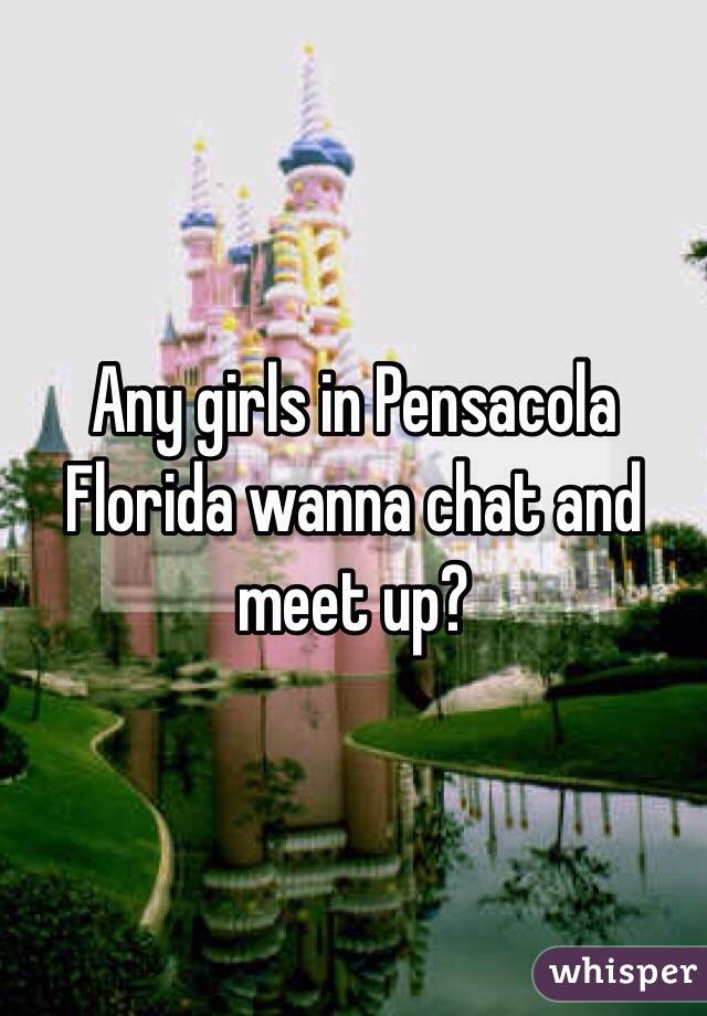 Any girls in Pensacola Florida wanna chat and meet up?