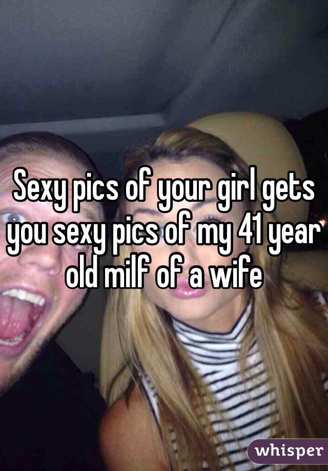 Sexy pics of your girl gets you sexy pics of my 41 year old milf of a wife