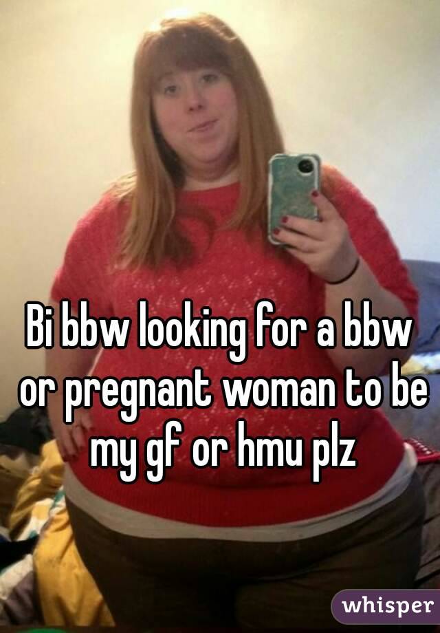 Bi bbw looking for a bbw or pregnant woman to be my gf or hmu plz