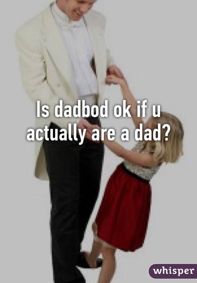 Is dadbod ok if u actually are a dad?