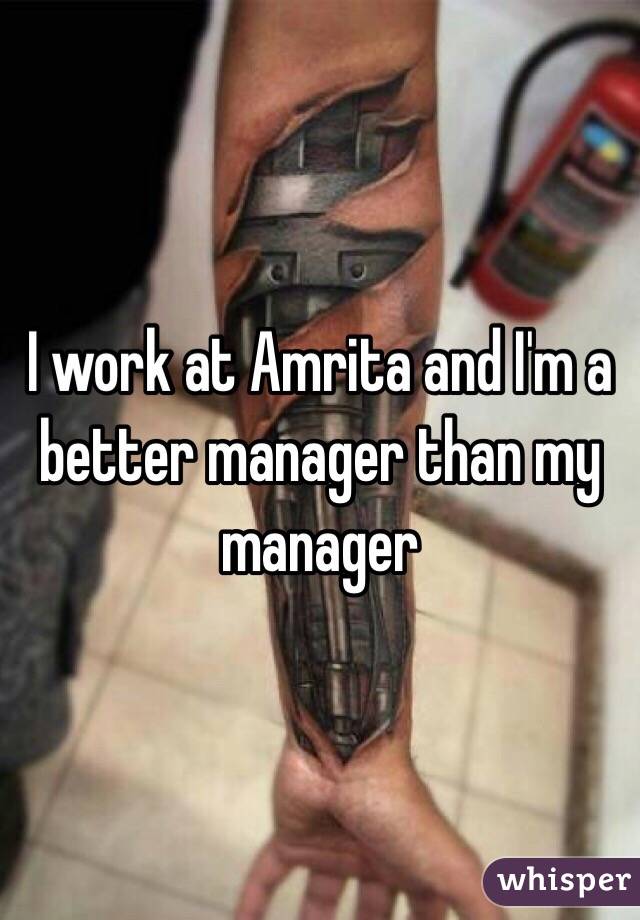 I work at Amrita and I'm a better manager than my manager