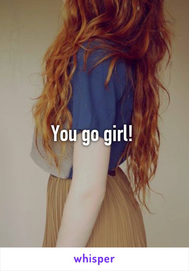 You go girl! 