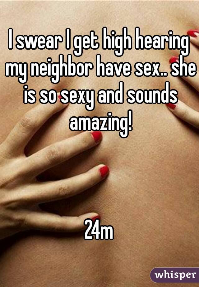 I swear I get high hearing my neighbor have sex.. she is so sexy and sounds amazing!



24m