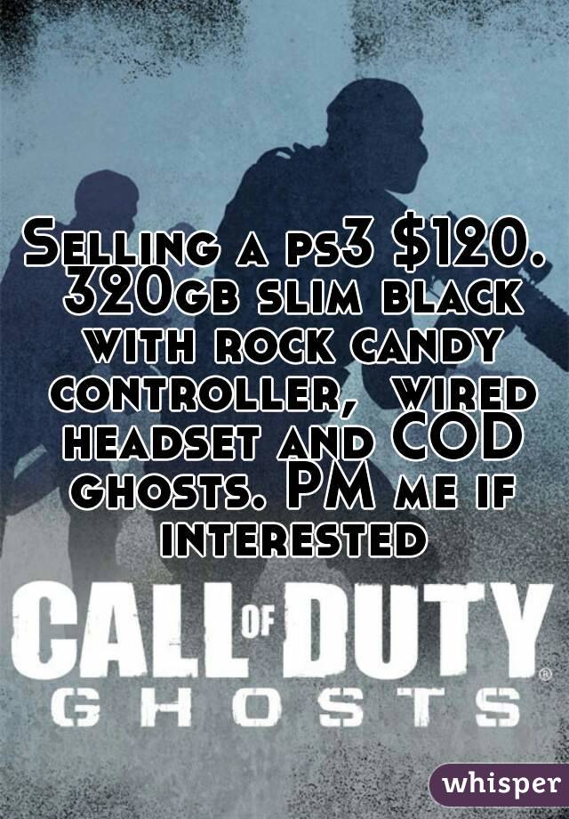 Selling a ps3 $120. 320gb slim black with rock candy controller,  wired headset and COD ghosts. PM me if interested