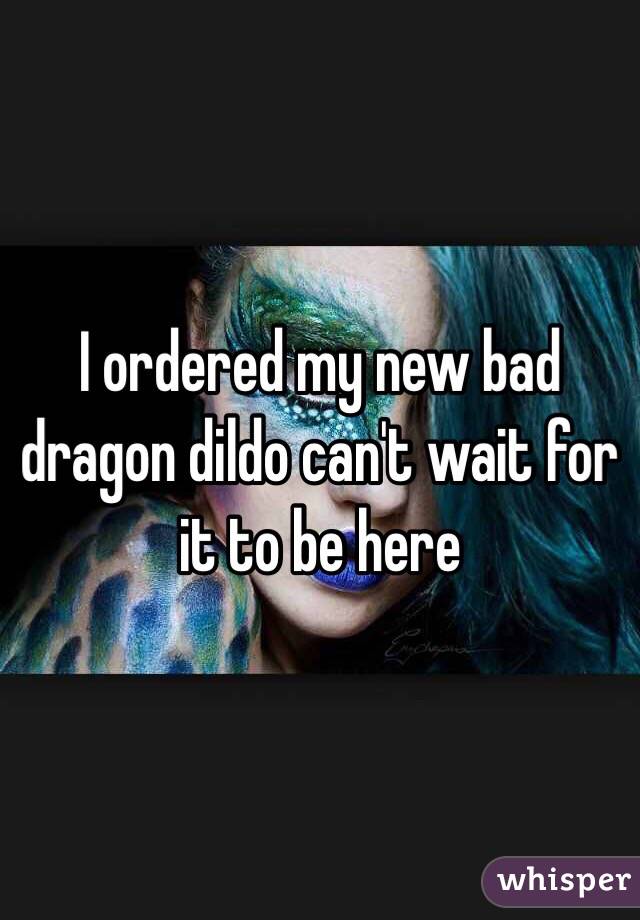 I ordered my new bad dragon dildo can't wait for it to be here 