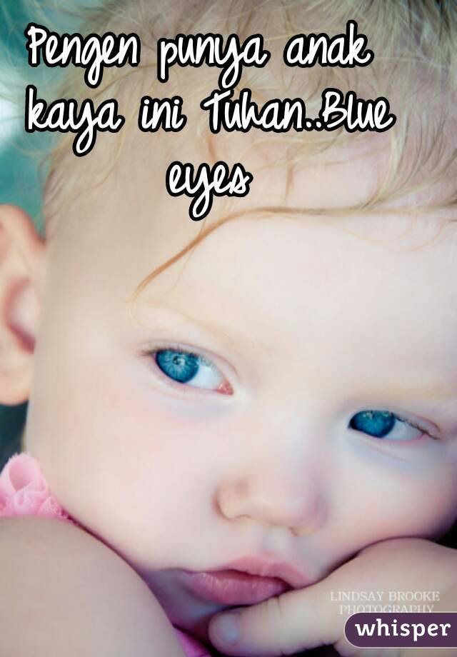 Pengen punya anak kaya ini Tuhan..Blue eyes