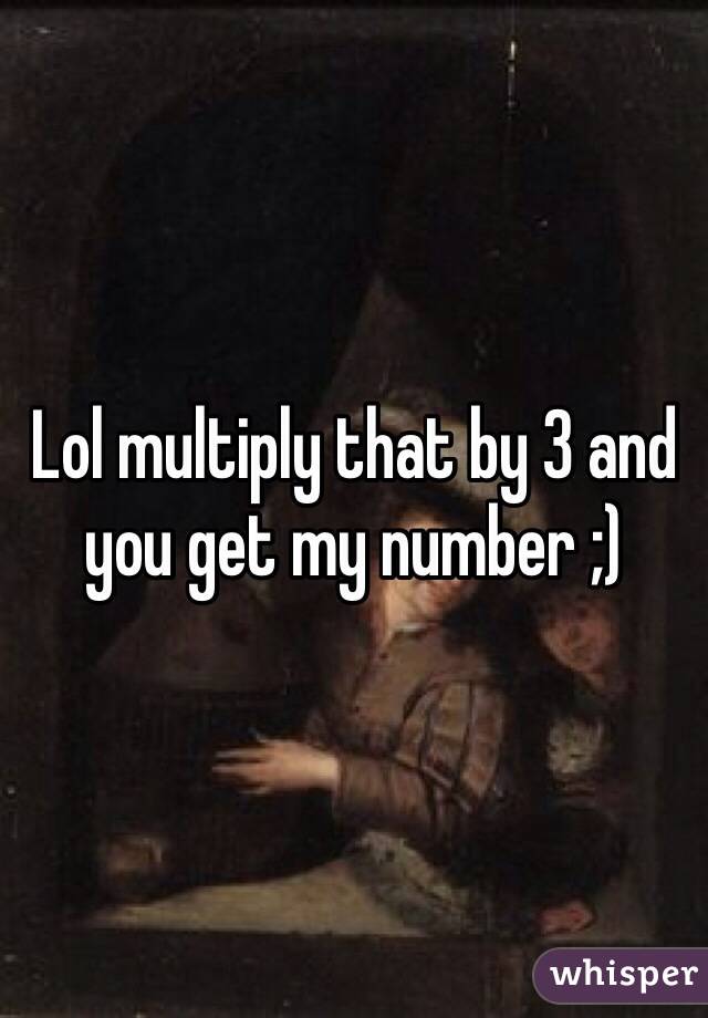 Lol multiply that by 3 and you get my number ;)