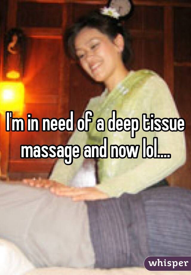I'm in need of a deep tissue massage and now lol....
