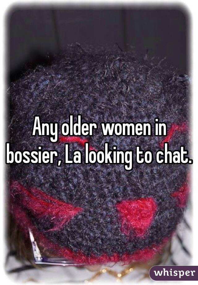 Any older women in bossier, La looking to chat. 