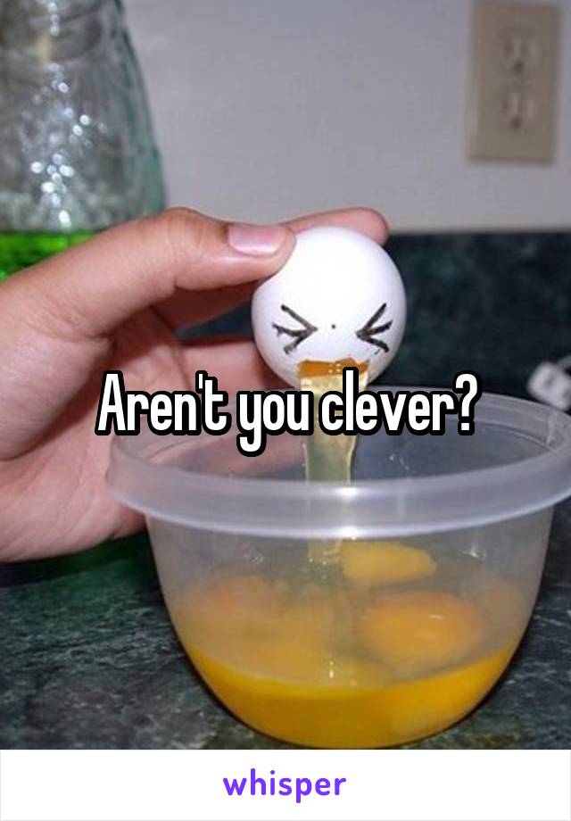 Aren't you clever?