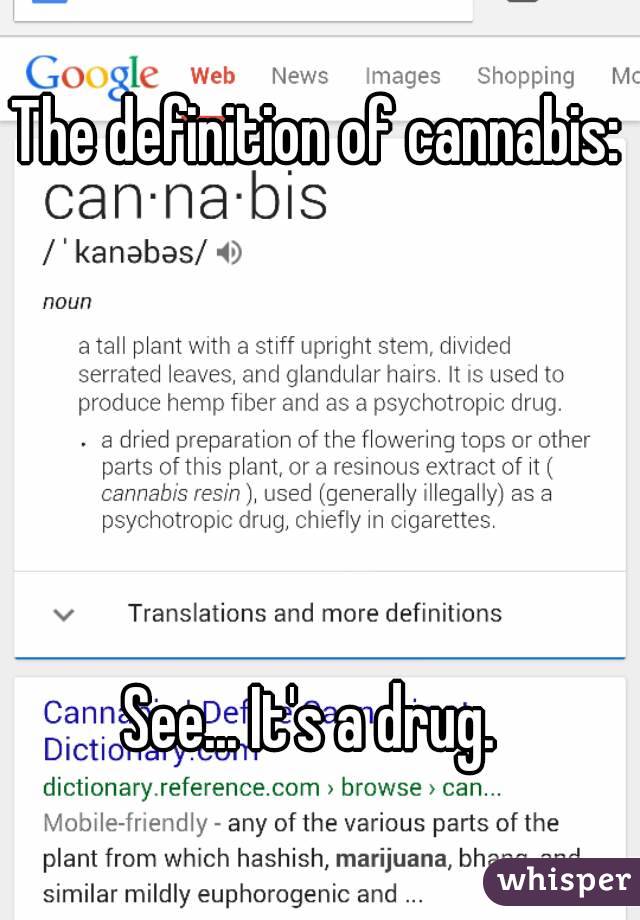 The definition of cannabis:





See... It's a drug. 