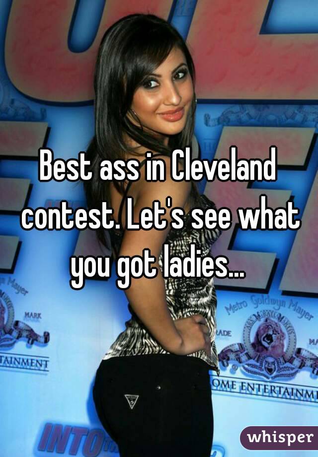 Best ass in Cleveland contest. Let's see what you got ladies... 