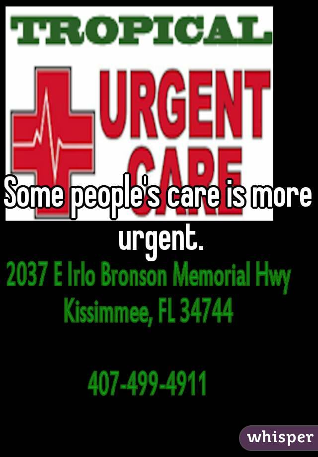 Some people's care is more urgent.