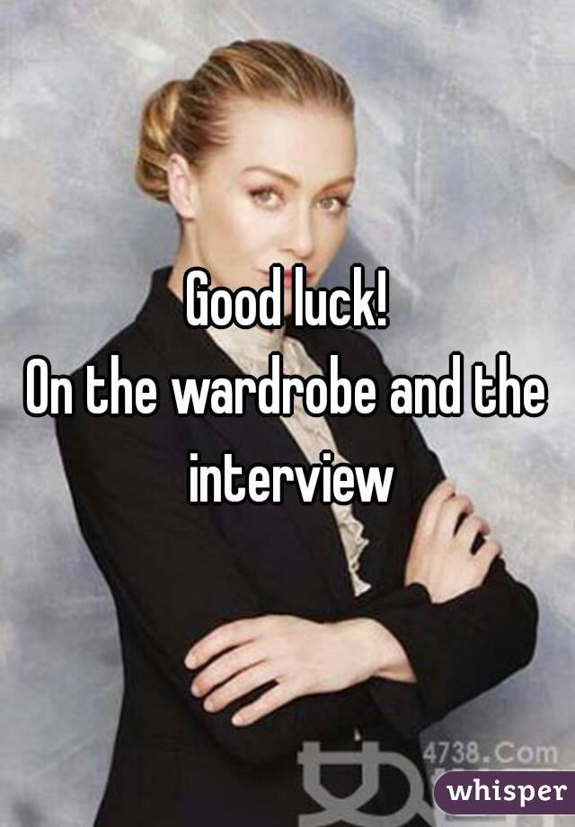 Good luck!
On the wardrobe and the interview