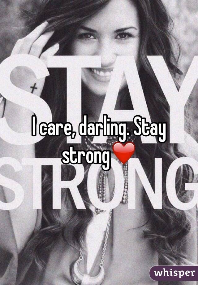 I care, darling. Stay strong❤️