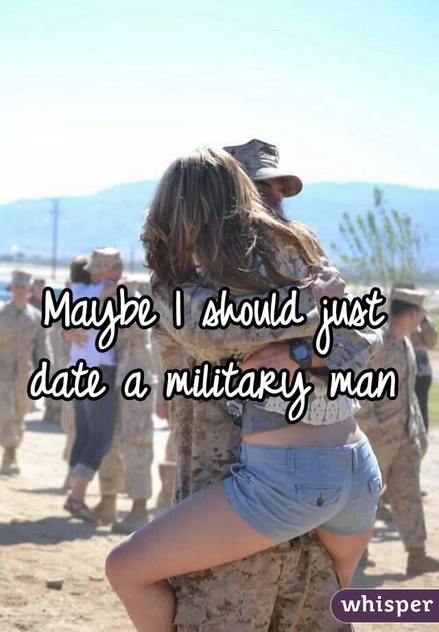 Maybe I should just date a military man 