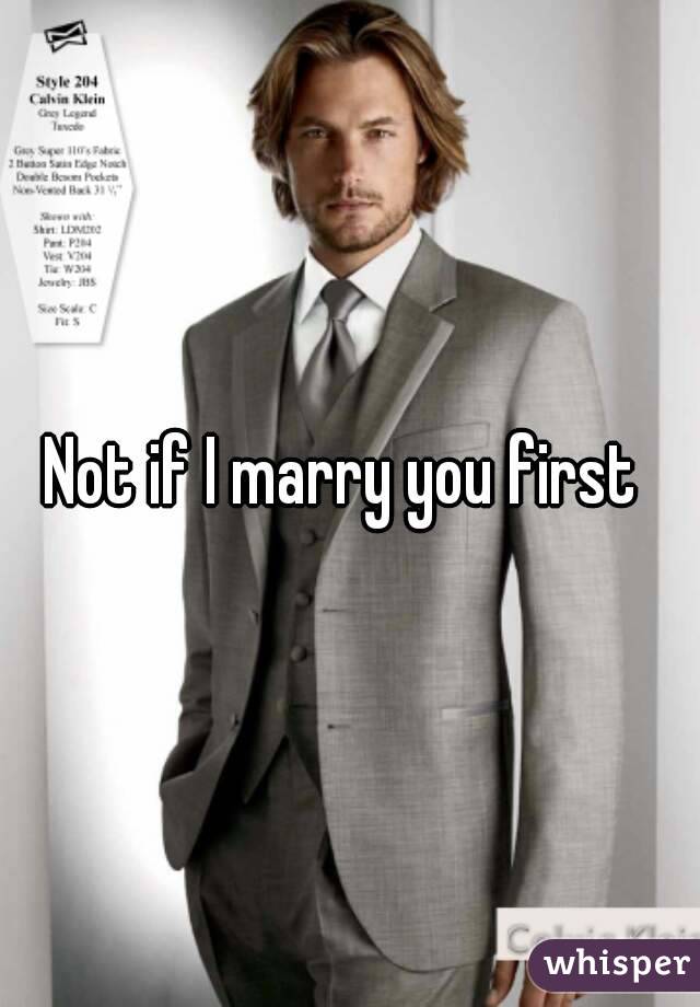 Not if I marry you first 