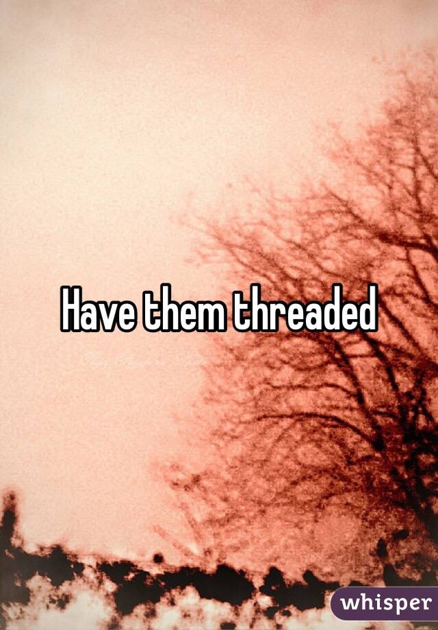 Have them threaded
