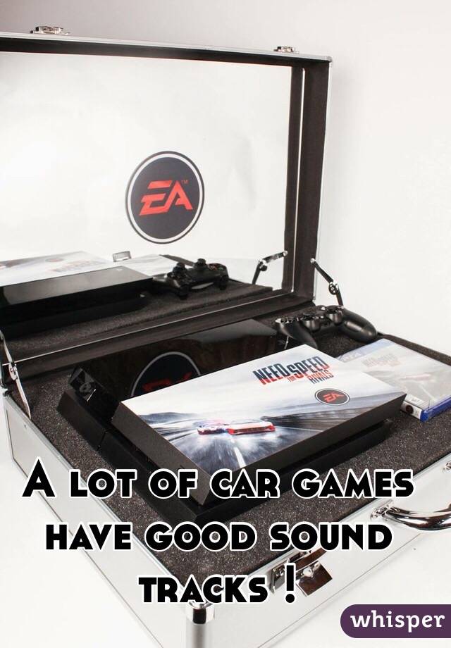 A lot of car games have good sound tracks !