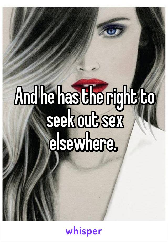 And he has the right to seek out sex elsewhere. 