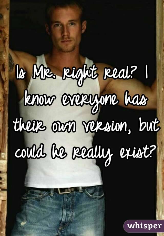 Is Mr. right real? I know everyone has their own version, but could he really exist?