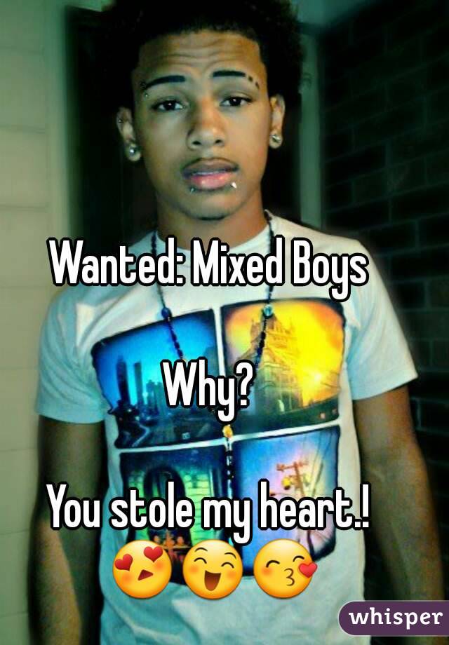 Wanted: Mixed Boys

Why?

You stole my heart.! 😍😄😙