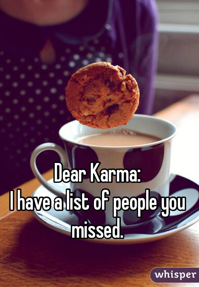 Dear Karma:
I have a list of people you missed.