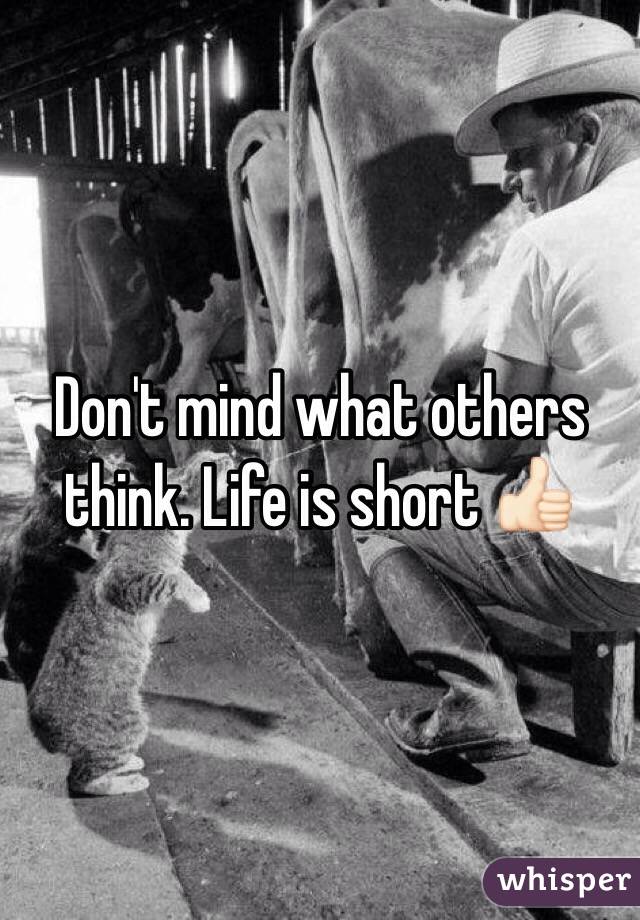 Don't mind what others think. Life is short 👍🏻