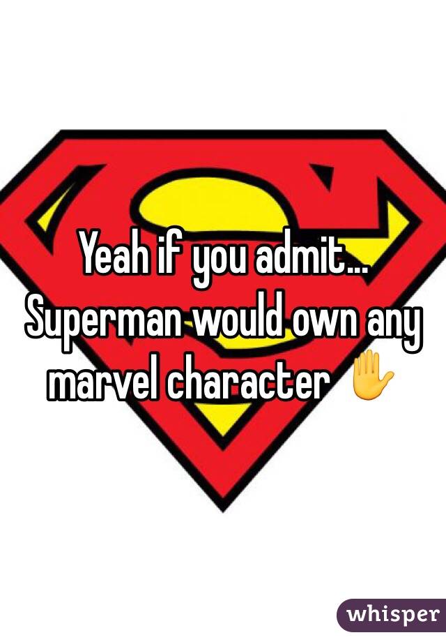 Yeah if you admit... Superman would own any marvel character ✋