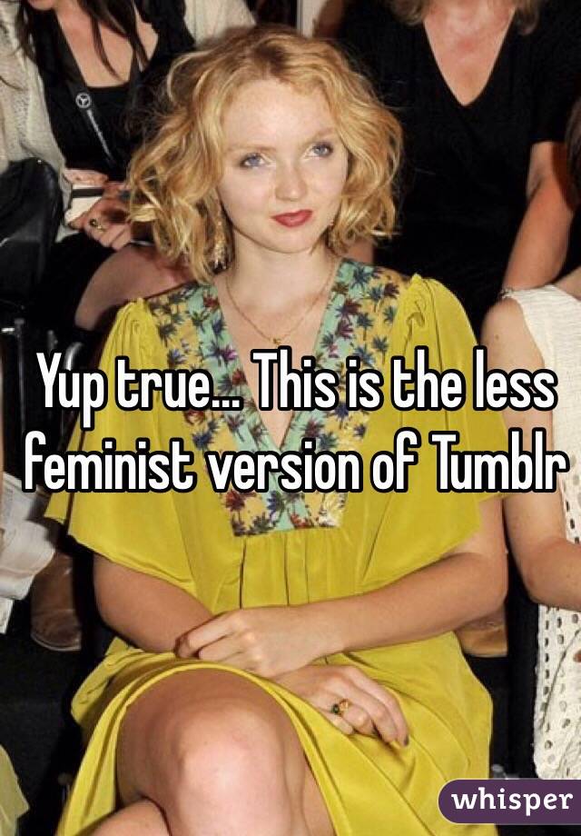 Yup true... This is the less feminist version of Tumblr