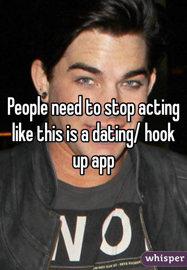 People need to stop acting like this is a dating/ hook up app