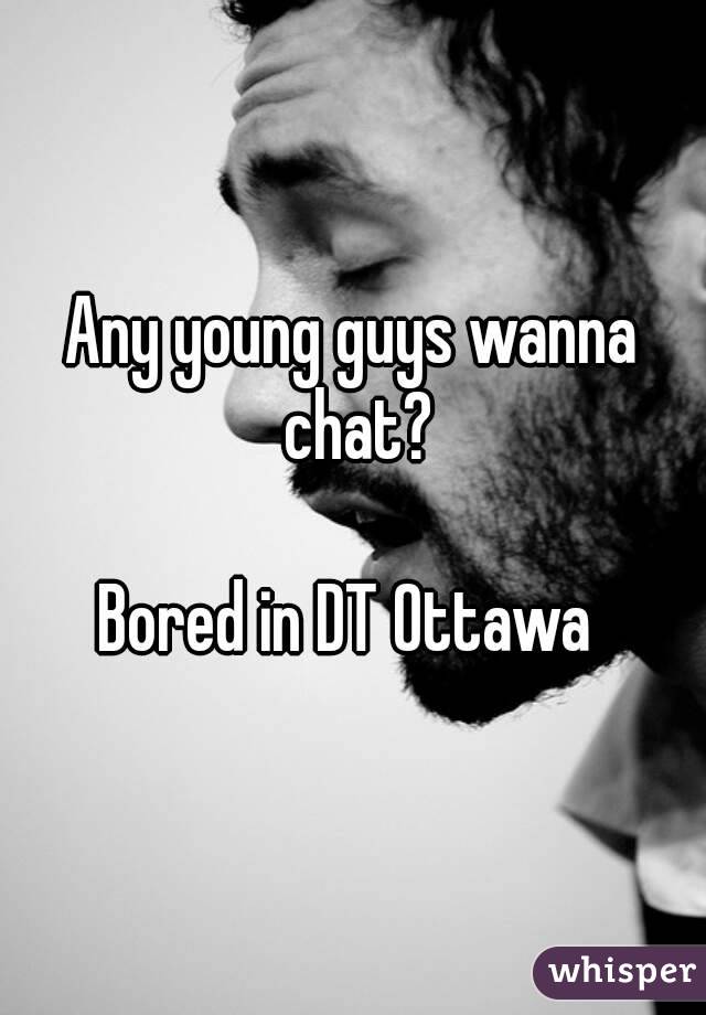 Any young guys wanna chat?

Bored in DT Ottawa 