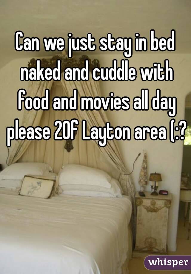 Can we just stay in bed naked and cuddle with food and movies all day please 20f Layton area (:?