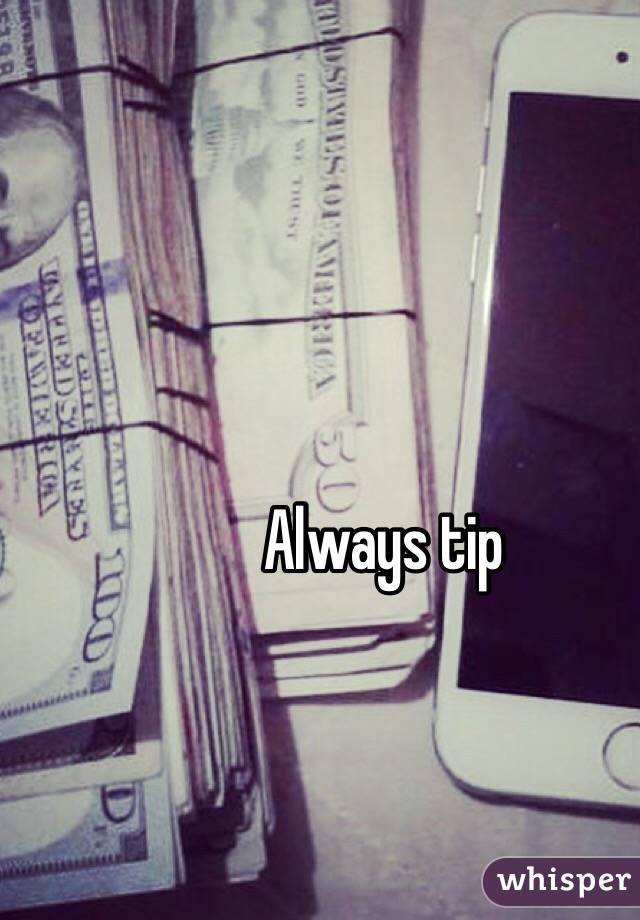 Always tip 
