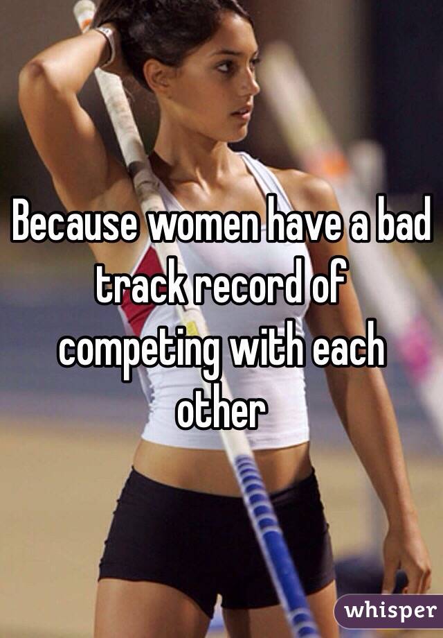 Because women have a bad track record of competing with each other