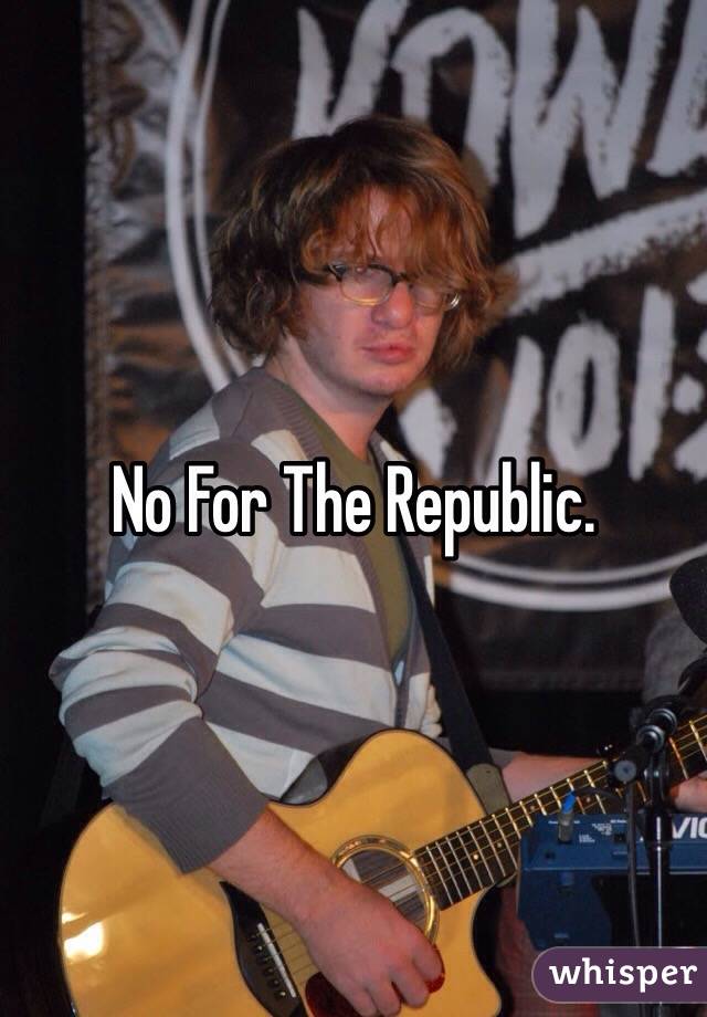No For The Republic. 