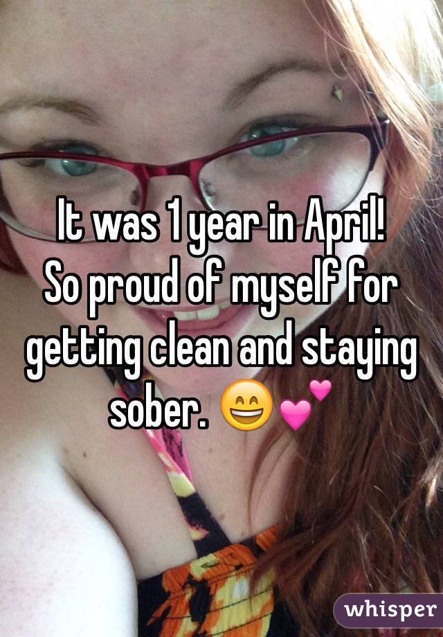 It was 1 year in April! 
So proud of myself for getting clean and staying sober. 😄💕
