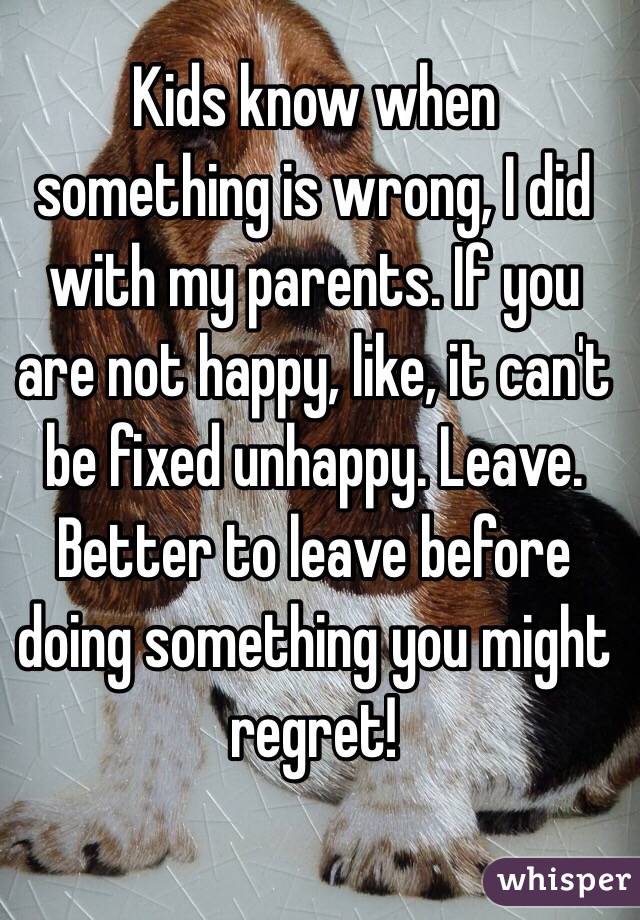 Kids know when something is wrong, I did with my parents. If you are not happy, like, it can't be fixed unhappy. Leave.
Better to leave before doing something you might regret! 