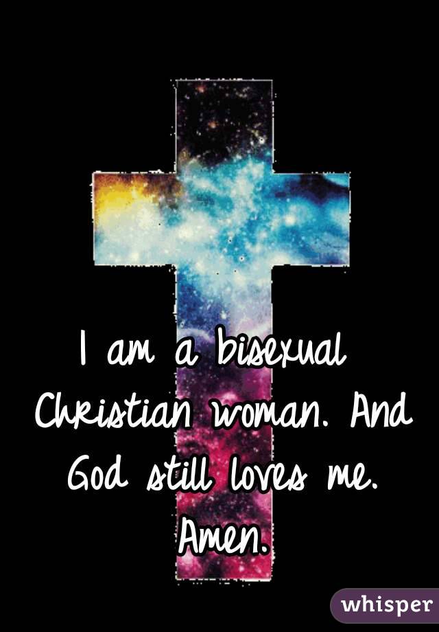 I am a bisexual Christian woman. And God still loves me. Amen.