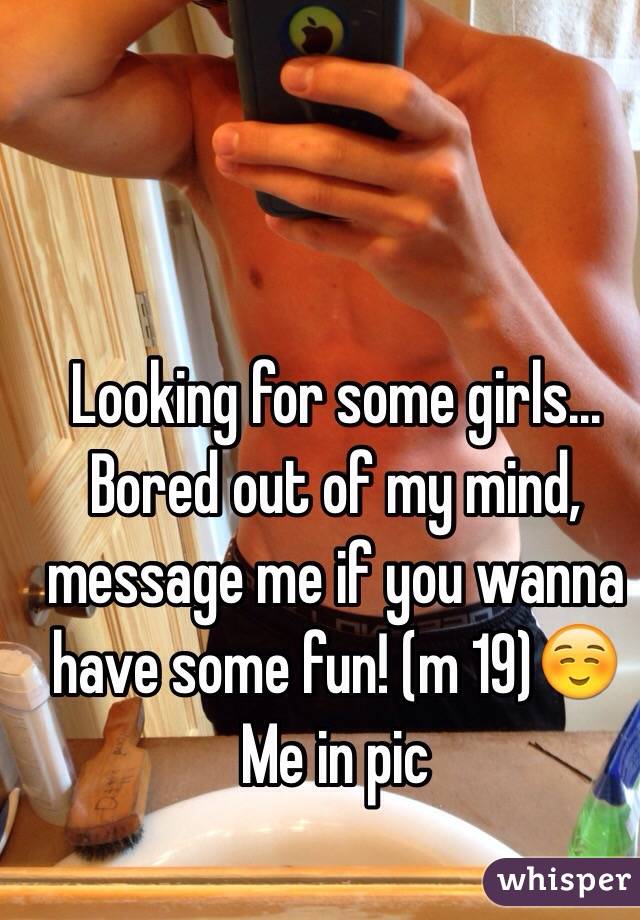 Looking for some girls... Bored out of my mind, message me if you wanna have some fun! (m 19)☺️
Me in pic