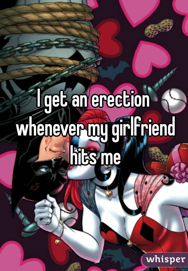 I get an erection whenever my girlfriend hits me
