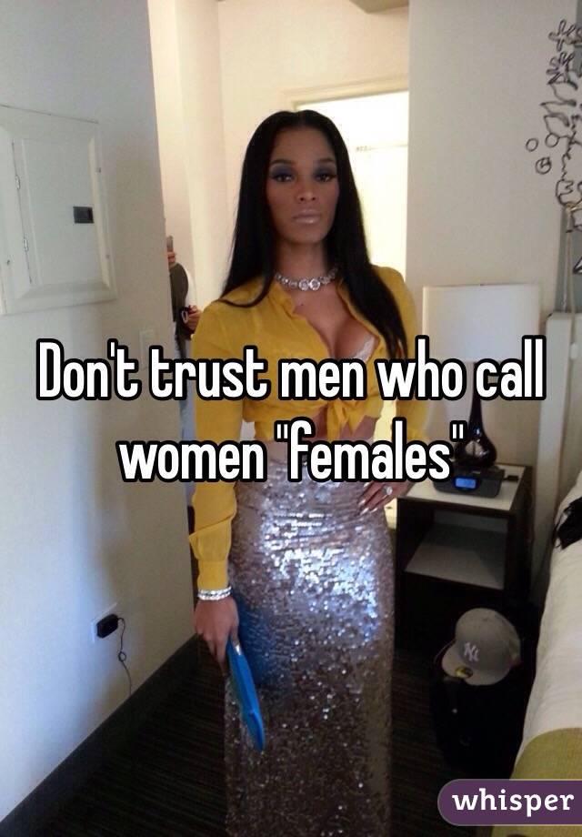 Don't trust men who call women "females"