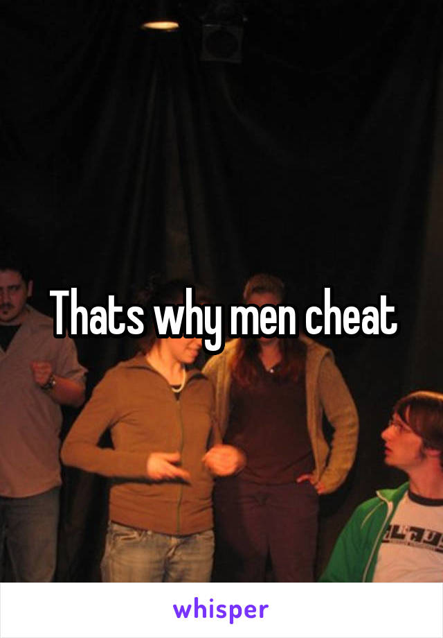 Thats why men cheat